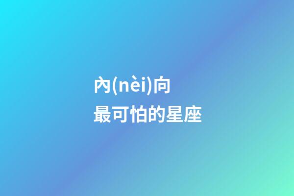 內(nèi)向最可怕的星座-第1張-星座運(yùn)勢(shì)-玄機(jī)派
