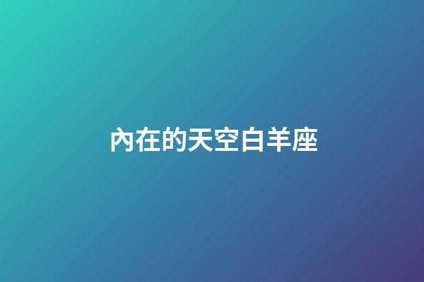 內在的天空白羊座-第1張-星座運勢-玄機派