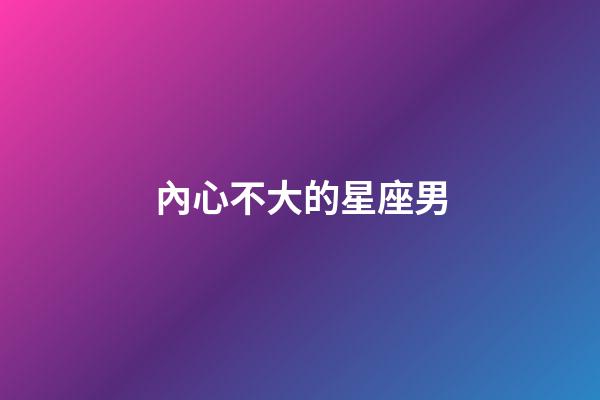 內心不大的星座男-第1張-星座運勢-玄機派