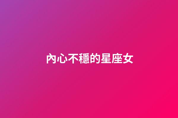 內心不穩的星座女-第1張-星座運勢-玄機派
