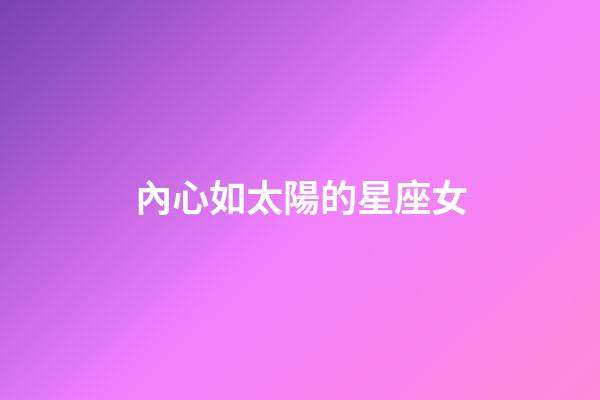 內心如太陽的星座女-第1張-星座運勢-玄機派
