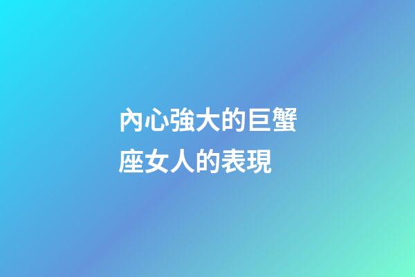 內心強大的巨蟹座女人的表現-第1張-星座運勢-玄機派