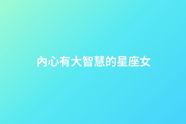 內心有大智慧的星座女-第1張-星座運勢-玄機派
