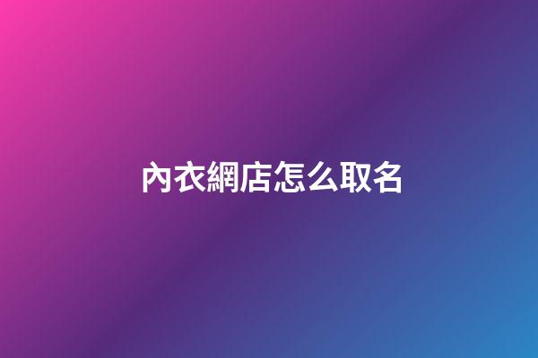 內衣網店怎么取名-第1張-店鋪起名-玄機派