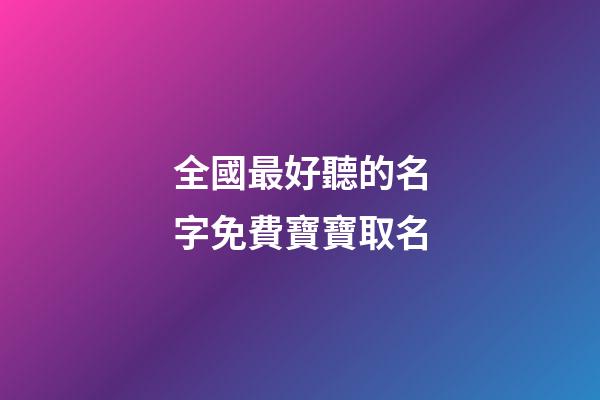 全國最好聽的名字免費寶寶取名(全國最好聽的名字免費寶寶取名男孩)-第1張-男孩起名-玄機派