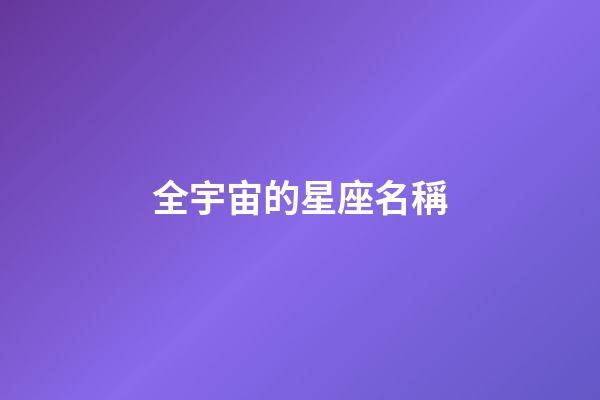 全宇宙的星座名稱-第1張-星座運(yùn)勢-玄機(jī)派