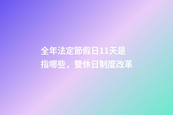 全年法定節假日11天是指哪些，雙休日制度改革-第1張-觀點-玄機派