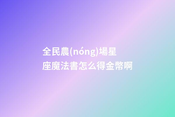 全民農(nóng)場星座魔法書怎么得金幣啊
