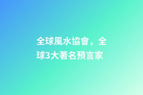 全球風水協會，全球3大著名預言家-第1張-觀點-玄機派