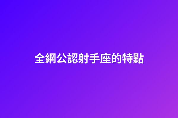 全網公認射手座的特點-第1張-星座運勢-玄機派