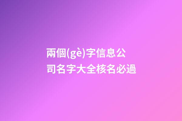 兩個(gè)字信息公司名字大全核名必過