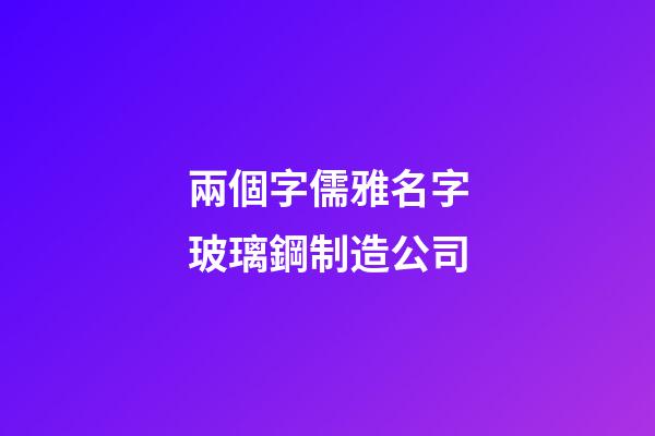 兩個字儒雅名字玻璃鋼制造公司-第1張-公司起名-玄機派