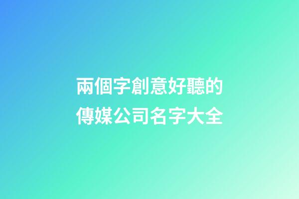 兩個字創意好聽的傳媒公司名字大全