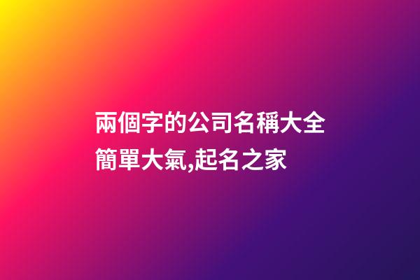 兩個字的公司名稱大全簡單大氣,起名之家