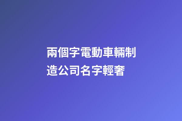 兩個字電動車輛制造公司名字輕奢-第1張-公司起名-玄機派
