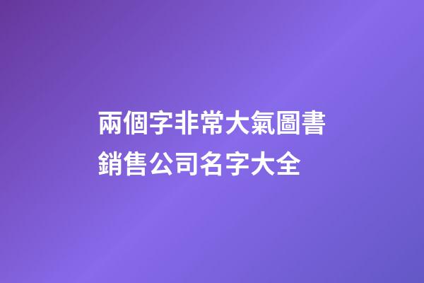 兩個字非常大氣圖書銷售公司名字大全-第1張-公司起名-玄機派