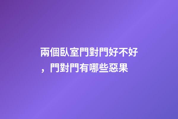 兩個臥室門對門好不好，門對門有哪些惡果