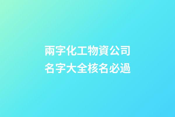 兩字化工物資公司名字大全核名必過-第1張-公司起名-玄機派