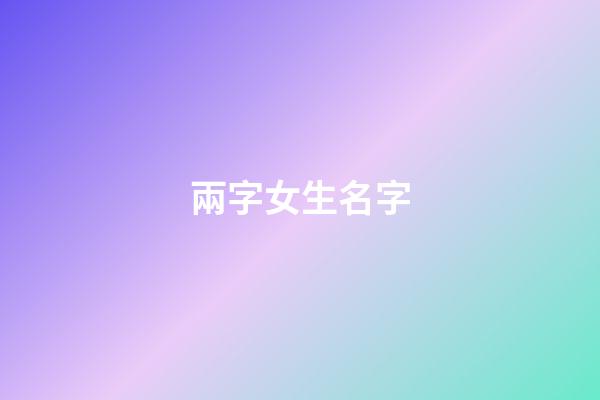兩字女生名字(兩字女生名字氣質(zhì))-第1張-女孩起名-玄機(jī)派