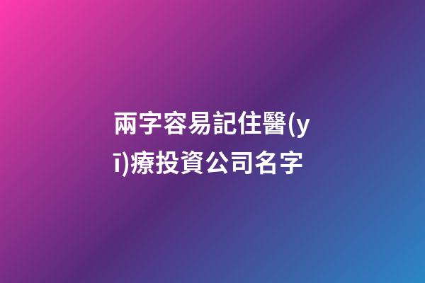 兩字容易記住醫(yī)療投資公司名字-第1張-公司起名-玄機派