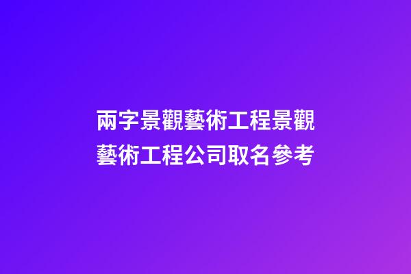 兩字景觀藝術工程景觀藝術工程公司取名參考-第1張-公司起名-玄機派