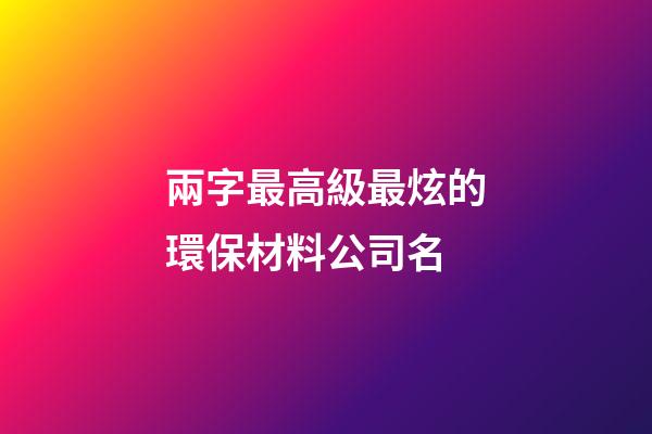 兩字最高級最炫的環保材料公司名