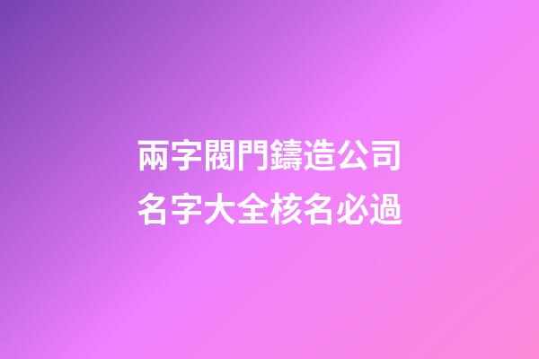 兩字閥門鑄造公司名字大全核名必過-第1張-公司起名-玄機派
