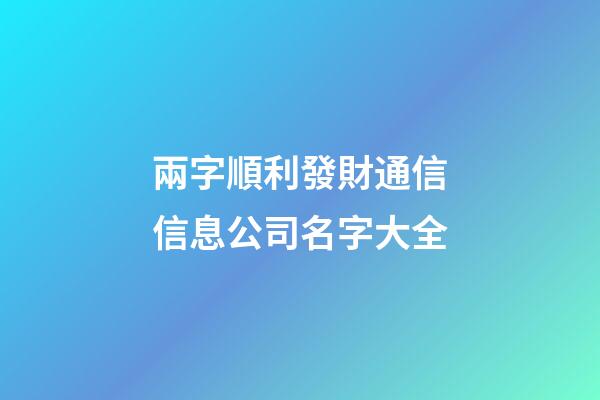 兩字順利發財通信信息公司名字大全-第1張-公司起名-玄機派