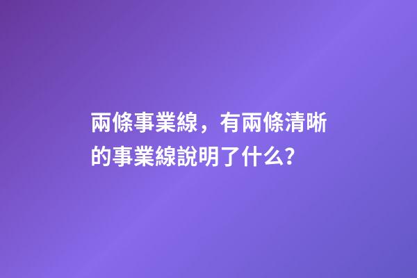 兩條事業線，有兩條清晰的事業線說明了什么？