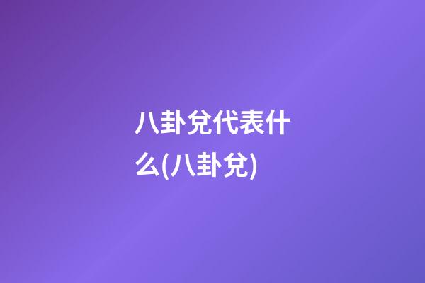 八卦兌代表什么(八卦兌)
