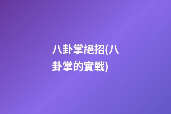 八卦掌絕招(八卦掌的實戰)