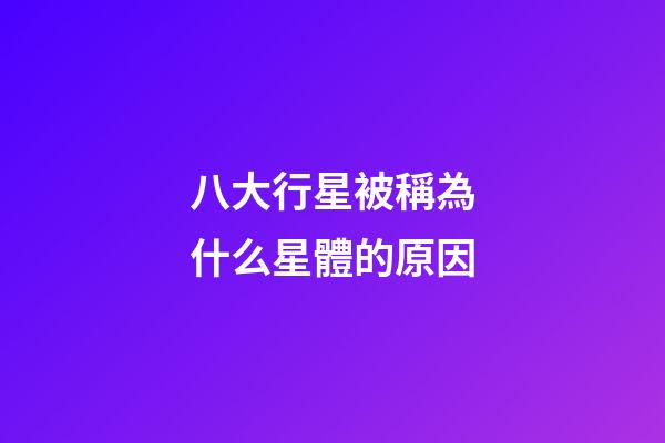 八大行星被稱為什么星體的原因-第1張-星座運勢-玄機派