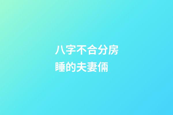 八字不合分房睡的夫妻倆
