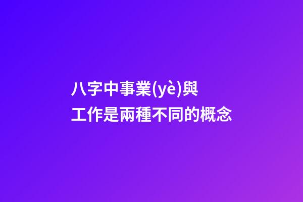八字中事業(yè)與工作是兩種不同的概念