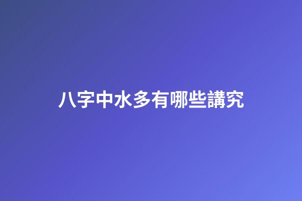 八字中水多有哪些講究