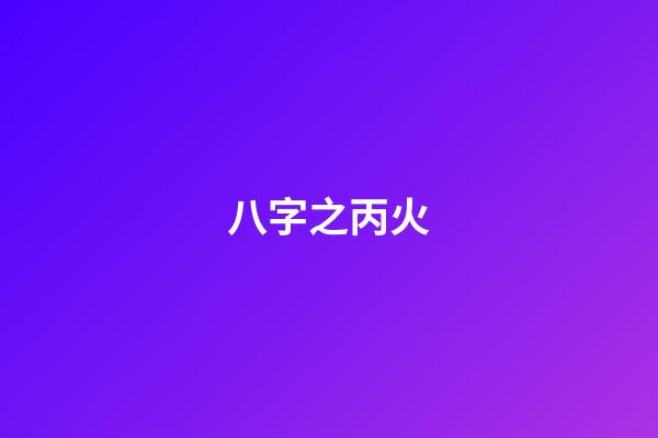 八字之丙火