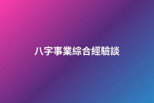 八字事業綜合經驗談