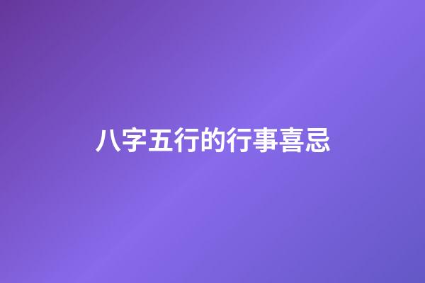 八字五行的行事喜忌