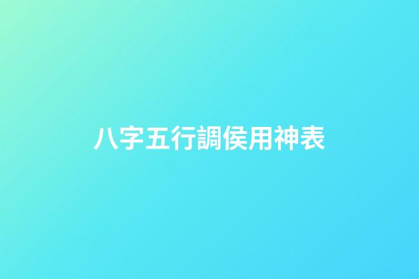八字五行調侯用神表