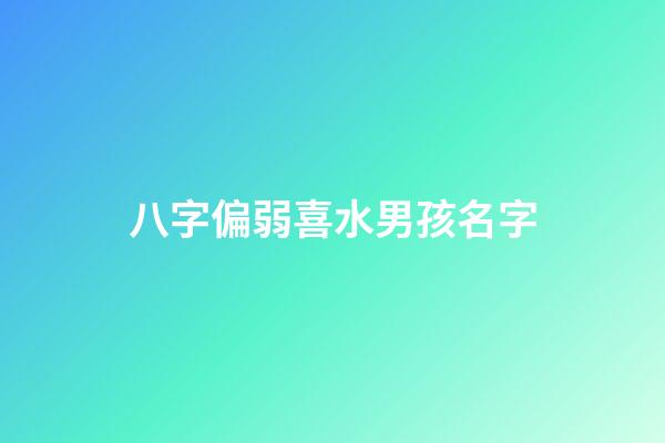 八字偏弱喜水男孩名字(八字偏弱喜水五行缺水)-第1張-男孩起名-玄機派