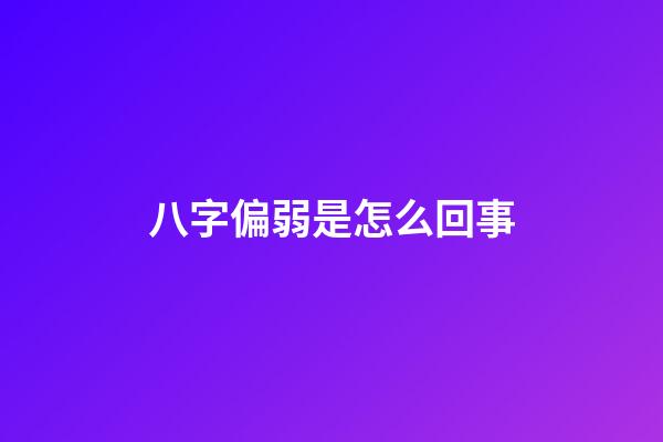 八字偏弱是怎么回事