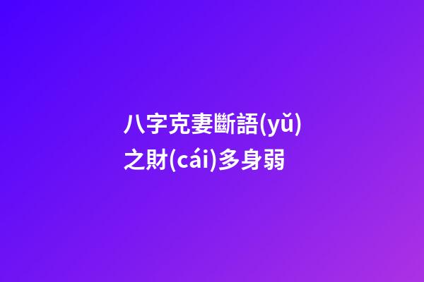 八字克妻斷語(yǔ)之財(cái)多身弱