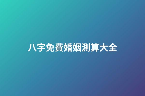 八字免費婚姻測算大全