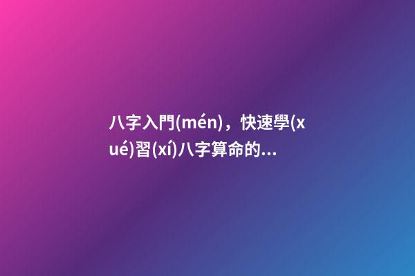 八字入門(mén)，快速學(xué)習(xí)八字算命的方法