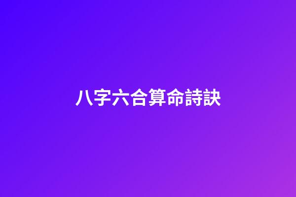 八字六合算命詩訣