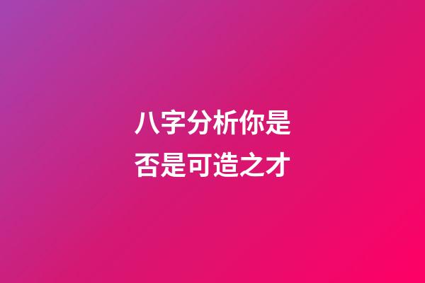 八字分析你是否是可造之才