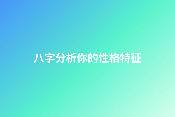 八字分析你的性格特征