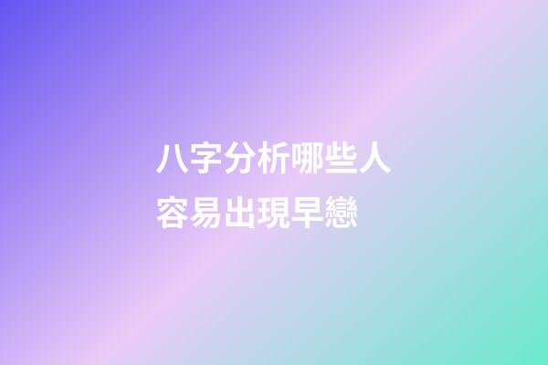 八字分析哪些人容易出現早戀