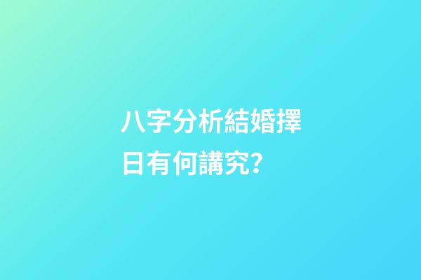 八字分析結婚擇日有何講究？