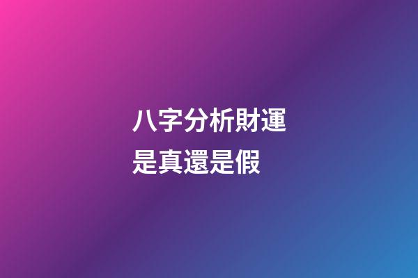 八字分析財運是真還是假